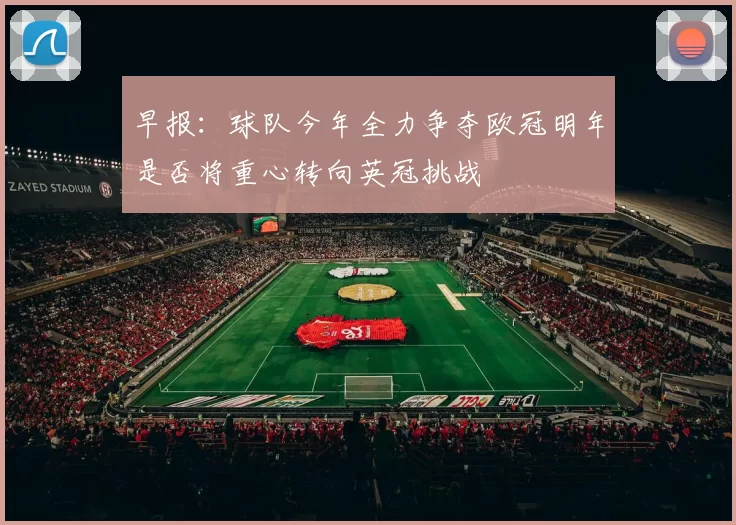 早报：球队今年全力争夺欧冠明年是否将重心转向英冠挑战