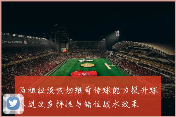马祖拉谈武切维奇传球能力提升球队进攻多样性与错位战术效果